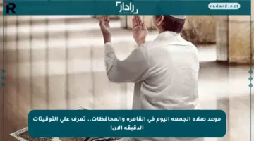 موعد صلاة الجمعة اليوم في القاهرة والمحافظات.. تعرف على التوقيتات الدقيقة الآن!